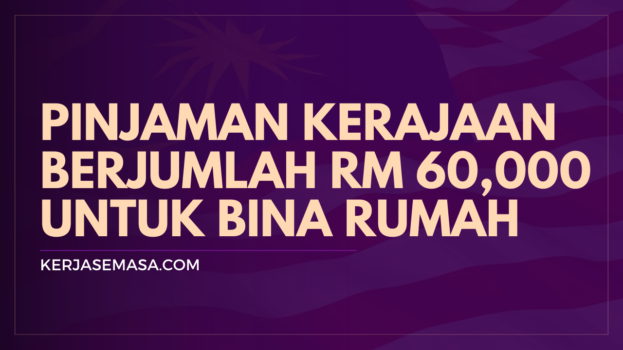 Pinjaman Kerajaan RM 60,000 Untuk Bina Rumah Sendiri Pinjaman Kerajaan RM 60,000 Untuk Bina Rumah Sendiri